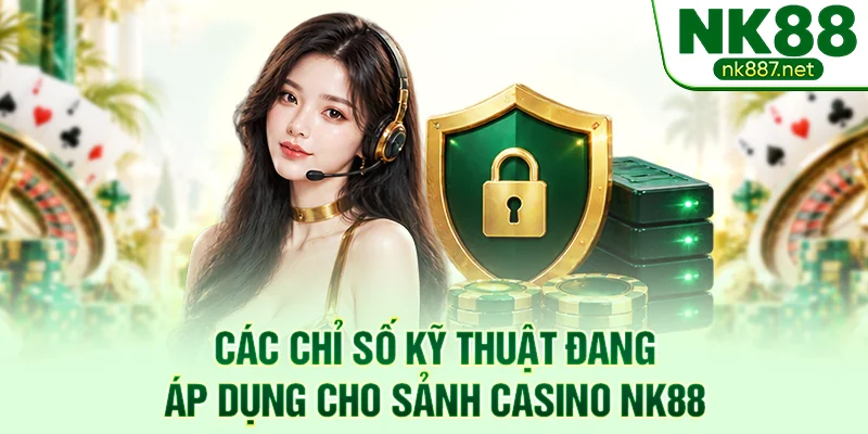 Các chỉ số kỹ thuật đang áp dụng cho sảnh casino NK88