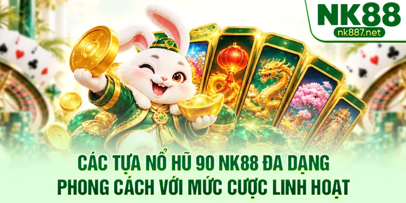 Các tựa nổ hũ 90 NK88 đa dạng phong cách với mức cược linh hoạt