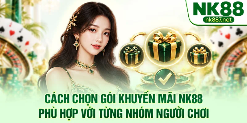 Cách chọn gói khuyến mãi NK88 phù hợp với từng nhóm người chơi
