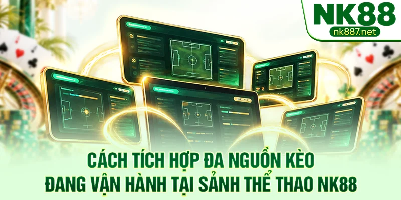 Cách tích hợp đa nguồn kèo đang vận hành tại sảnh thể thao NK88