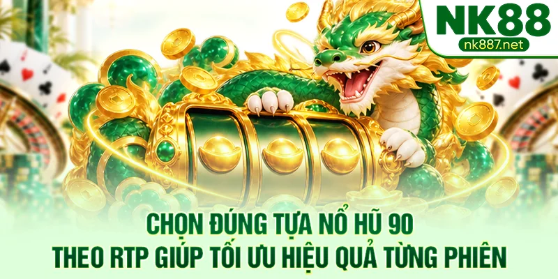 Chọn đúng tựa nổ hũ 90 theo RTP giúp tối ưu hiệu quả từng phiên