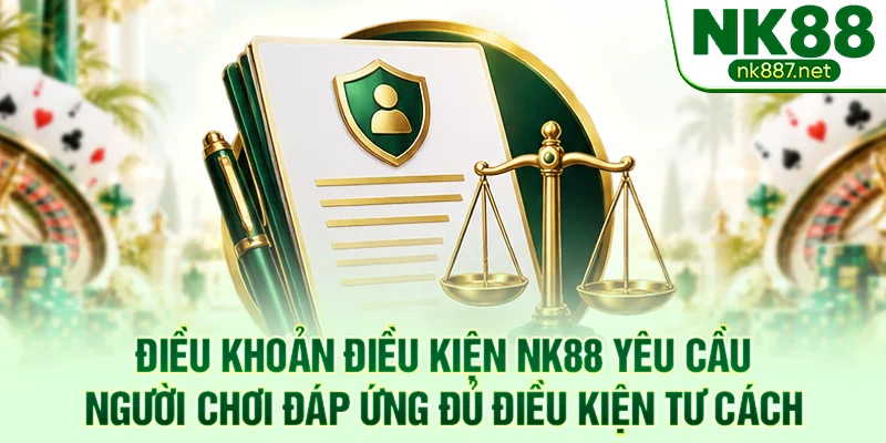 Điều khoản điều kiện NK88 yêu cầu người chơi đáp ứng đủ điều kiện tư cách