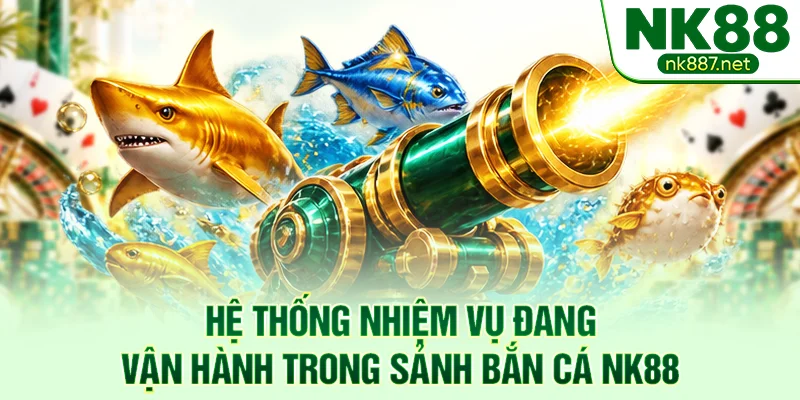 Hệ thống nhiệm vụ đang vận hành trong sảnh bắn cá NK88