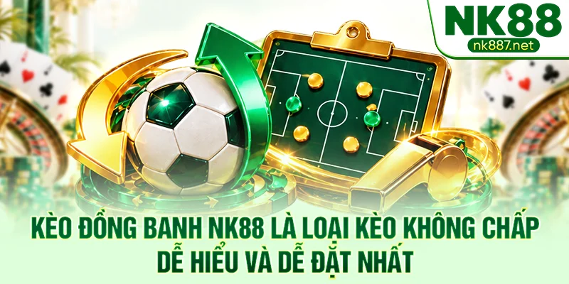 Kèo đồng banh NK88 là loại kèo không chấp dễ hiểu và dễ đặt nhất