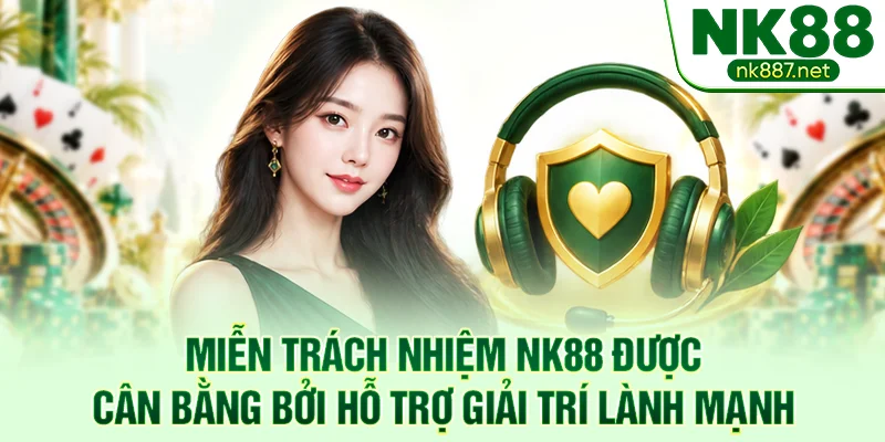 Miễn trách nhiệm NK88 được cân bằng bởi hỗ trợ giải trí lành mạnh