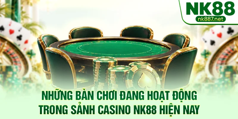 Những bàn chơi đang hoạt động trong sảnh casino NK88 hiện nay