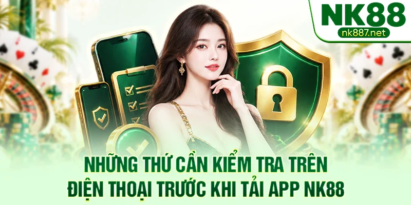 Những thứ cần kiểm tra trên điện thoại trước khi tải app NK88