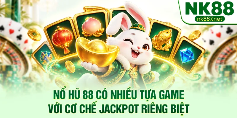 Nổ hũ 88 có nhiều tựa game với cơ chế jackpot riêng biệt