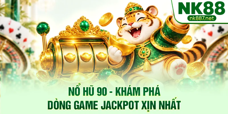 Nổ Hũ 90 - Khám Phá Dòng Game Jackpot Xịn Nhất