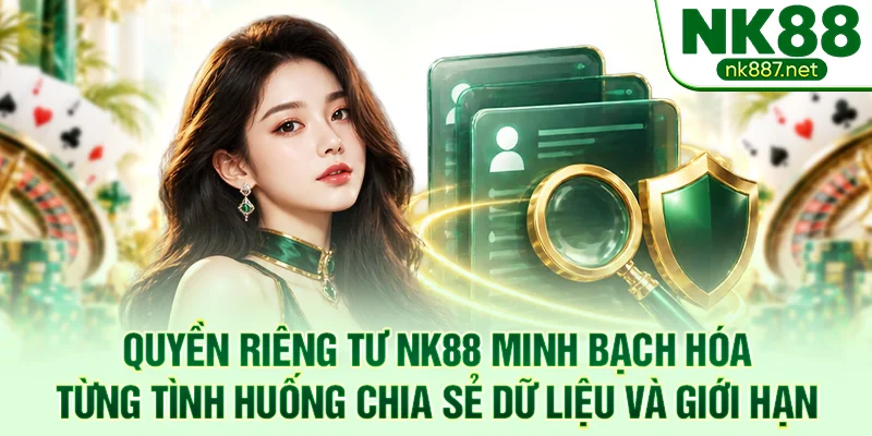 Quyền riêng tư NK88 minh bạch hóa từng tình huống chia sẻ dữ liệu và giới hạn