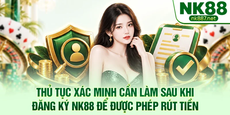 Thủ tục xác minh cần làm sau khi đăng ký NK88 để được phép rút tiền